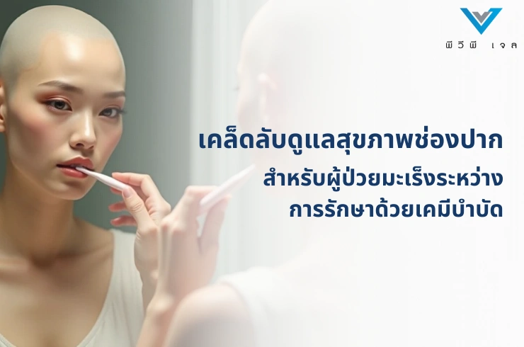 เคล็ดลับดูแลสุขภาพช่องปากสำหรับผู้ป่วยมะเร็งระหว่างการรักษาด้วยเคมีบำบัด